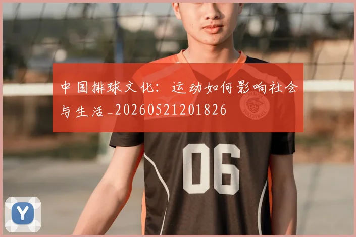 中国排球文化:运动如何影响社会与生活_20260521201826