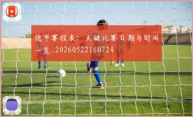德甲赛程表：关键比赛日期与时间一览_20260522160724