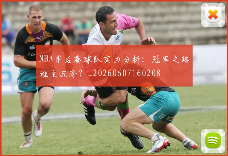 NBA季后赛球队实力分析:冠军之路谁主沉浮?_20260607160208