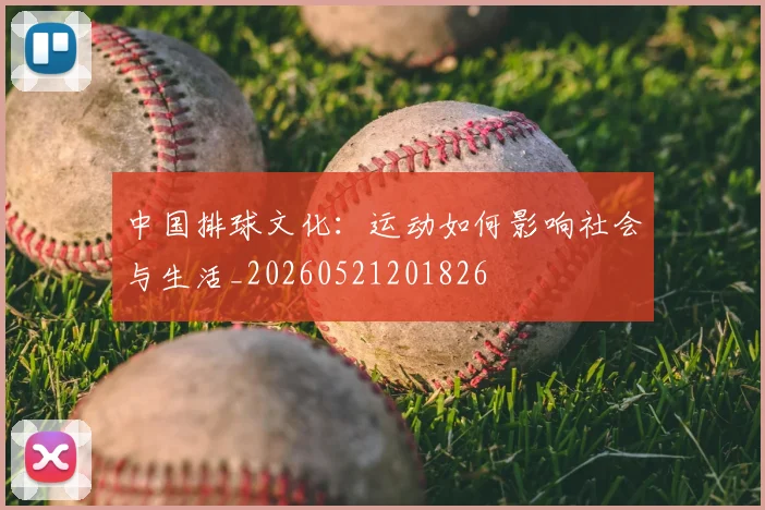 中国排球文化:运动如何影响社会与生活_20260521201826